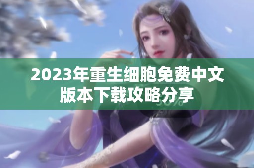 2023年重生细胞免费中文版本下载攻略分享