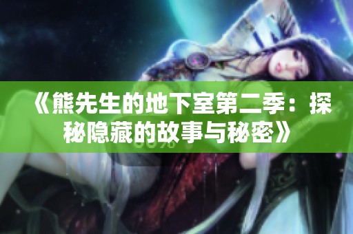 《熊先生的地下室第二季：探秘隐藏的故事与秘密》