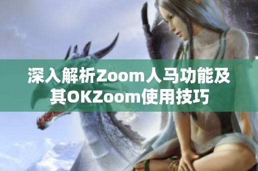 深入解析Zoom人马功能及其OKZoom使用技巧
