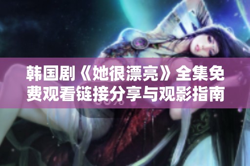 韩国剧《她很漂亮》全集免费观看链接分享与观影指南
