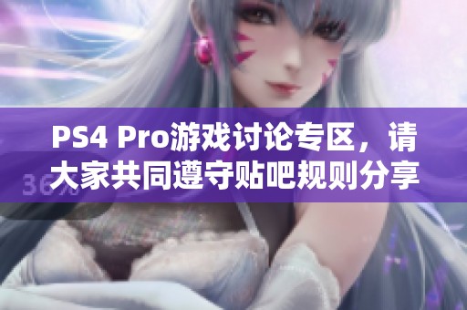 PS4 Pro游戏讨论专区，请大家共同遵守贴吧规则分享交流