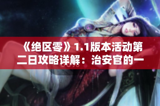 《绝区零》1.1版本活动第二日攻略详解：治安官的一天挑战解析