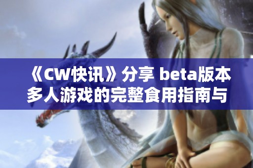 《CW快讯》分享 beta版本多人游戏的完整食用指南与玩法攻略