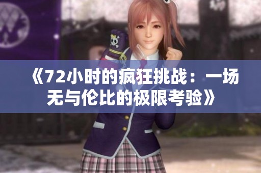 《72小时的疯狂挑战：一场无与伦比的极限考验》