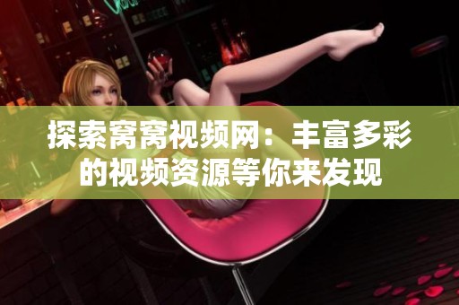 探索窝窝视频网：丰富多彩的视频资源等你来发现