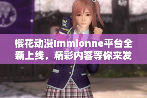 樱花动漫Immionne平台全新上线，精彩内容等你来发现
