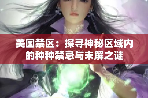 美国禁区：探寻神秘区域内的种种禁忌与未解之谜