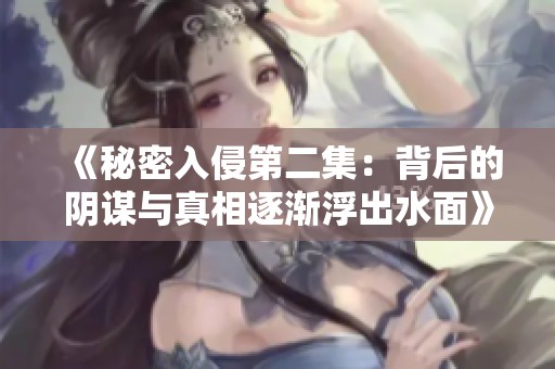 《秘密入侵第二集：背后的阴谋与真相逐渐浮出水面》