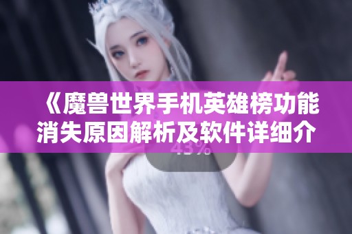 《魔兽世界手机英雄榜功能消失原因解析及软件详细介绍》