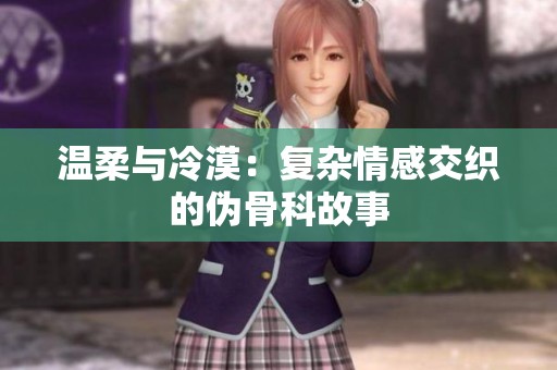 温柔与冷漠：复杂情感交织的伪骨科故事