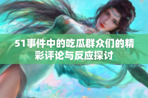 51事件中的吃瓜群众们的精彩评论与反应探讨