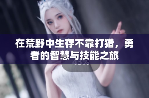 在荒野中生存不靠打猎，勇者的智慧与技能之旅