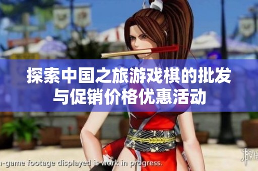 探索中国之旅游戏棋的批发与促销价格优惠活动