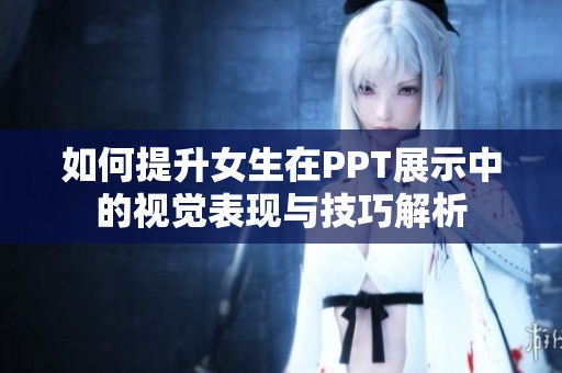 如何提升女生在PPT展示中的视觉表现与技巧解析