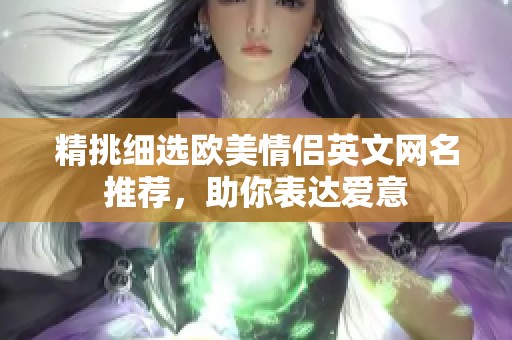 精挑细选欧美情侣英文网名推荐，助你表达爱意