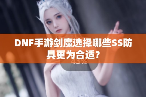 DNF手游剑魔选择哪些SS防具更为合适？