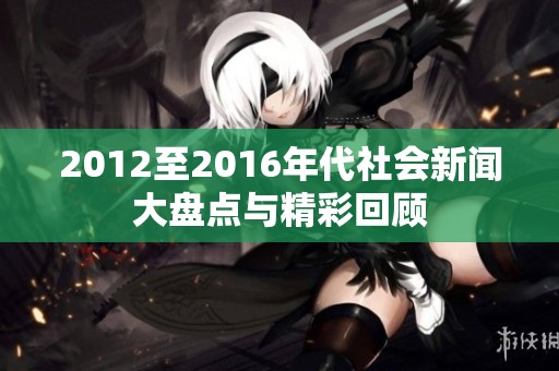 2012至2016年代社会新闻大盘点与精彩回顾