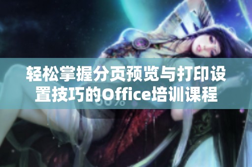 轻松掌握分页预览与打印设置技巧的Office培训课程