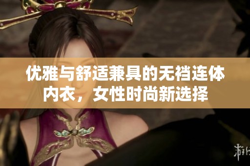 优雅与舒适兼具的无裆连体内衣，女性时尚新选择