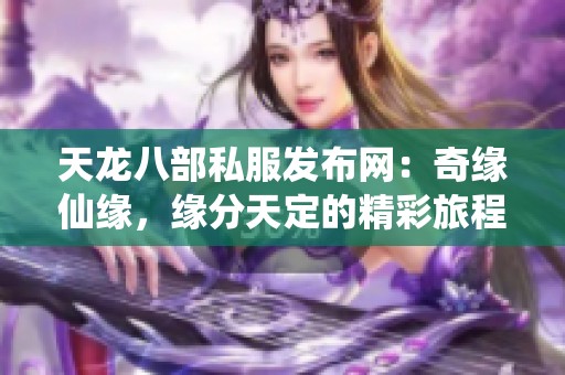天龙八部私服发布网：奇缘仙缘，缘分天定的精彩旅程推荐！