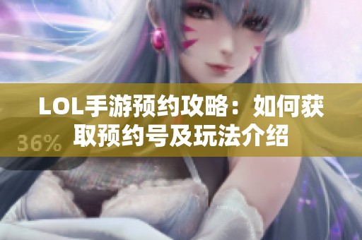 LOL手游预约攻略：如何获取预约号及玩法介绍
