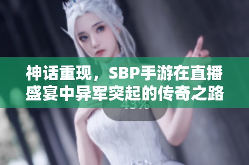 神话重现，SBP手游在直播盛宴中异军突起的传奇之路