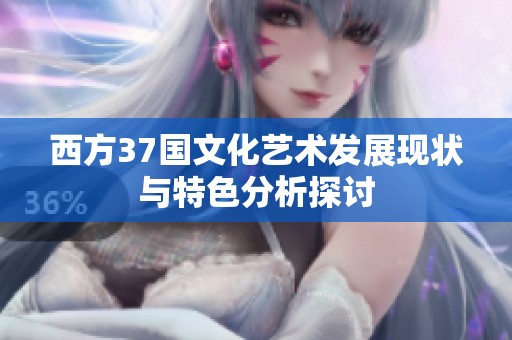 西方37国文化艺术发展现状与特色分析探讨