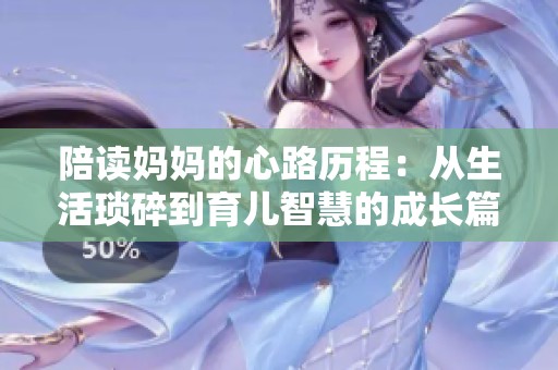 陪读妈妈的心路历程：从生活琐碎到育儿智慧的成长篇章