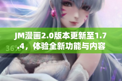 JM漫画2.0版本更新至1.7.4，体验全新功能与内容