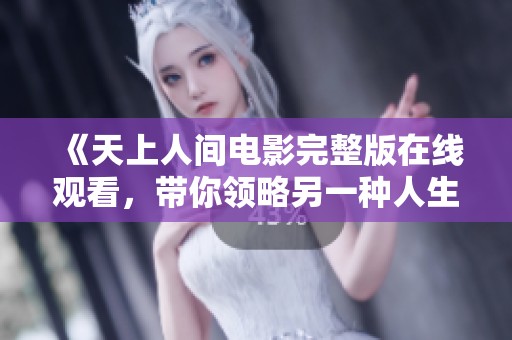 《天上人间电影完整版在线观看，带你领略另一种人生》