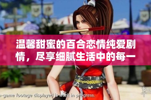 温馨甜蜜的百合恋情纯爱剧情，尽享细腻生活中的每一瞬间