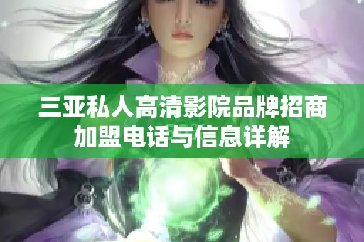 三亚私人高清影院品牌招商加盟电话与信息详解
