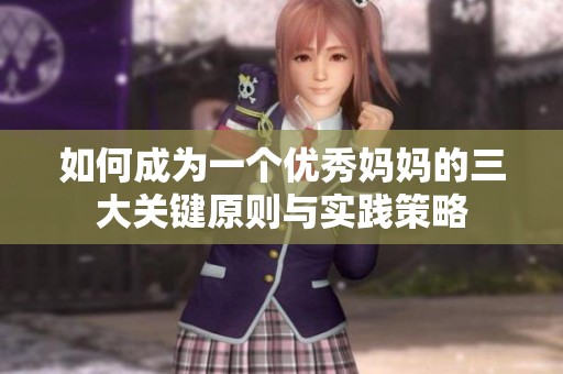 如何成为一个优秀妈妈的三大关键原则与实践策略