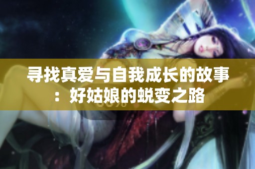 寻找真爱与自我成长的故事：好姑娘的蜕变之路