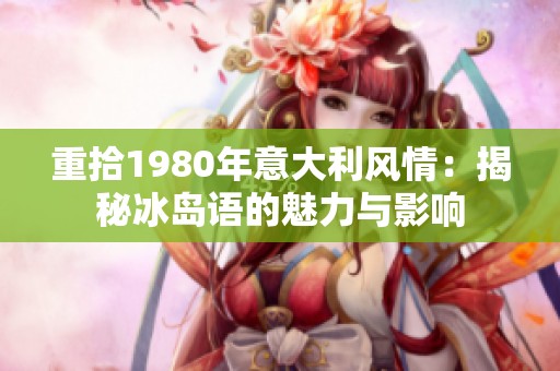 重拾1980年意大利风情：揭秘冰岛语的魅力与影响