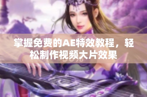 掌握免费的AE特效教程，轻松制作视频大片效果