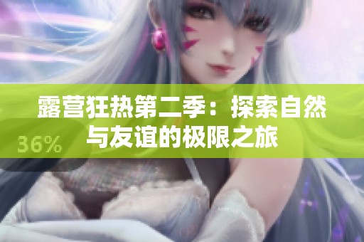 露营狂热第二季：探索自然与友谊的极限之旅