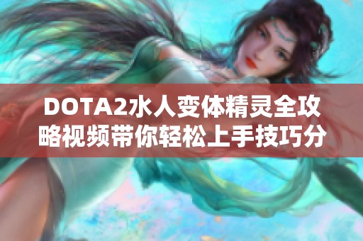 DOTA2水人变体精灵全攻略视频带你轻松上手技巧分享