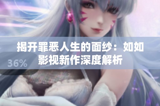 揭开罪恶人生的面纱：如如影视新作深度解析