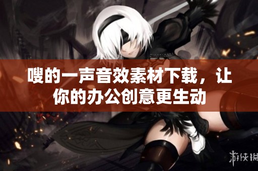嗖的一声音效素材下载，让你的办公创意更生动