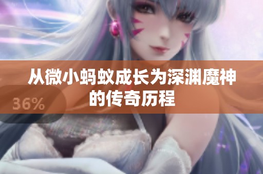 从微小蚂蚁成长为深渊魔神的传奇历程
