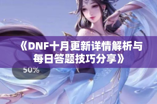 《DNF十月更新详情解析与每日答题技巧分享》