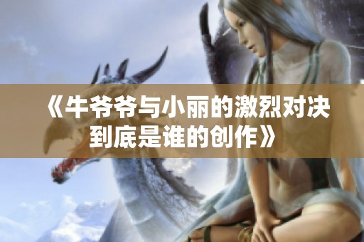 《牛爷爷与小丽的激烈对决到底是谁的创作》