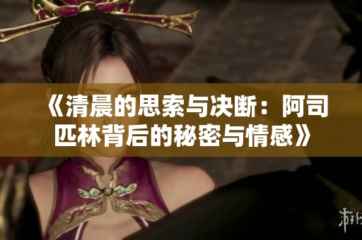 《清晨的思索与决断：阿司匹林背后的秘密与情感》