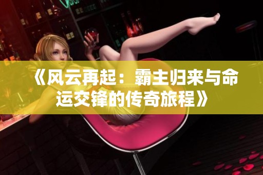 《风云再起：霸主归来与命运交锋的传奇旅程》