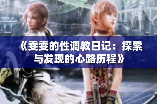《雯雯的性调教日记：探索与发现的心路历程》