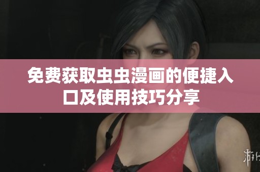 免费获取虫虫漫画的便捷入口及使用技巧分享