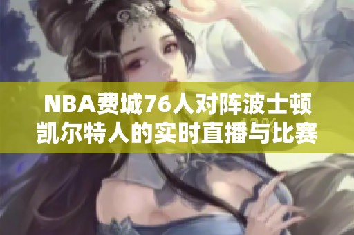 NBA费城76人对阵波士顿凯尔特人的实时直播与比赛精彩回放
