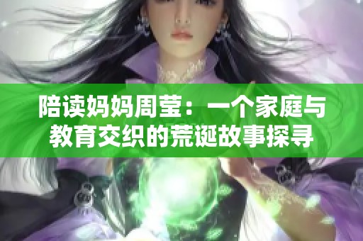 陪读妈妈周莹：一个家庭与教育交织的荒诞故事探寻