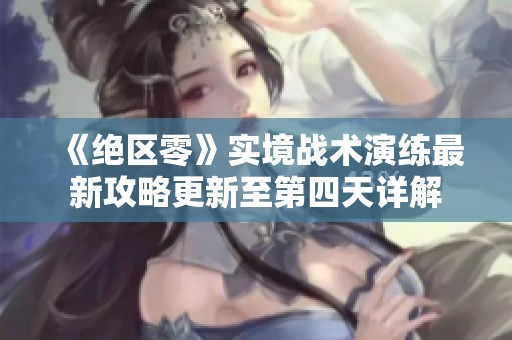 《绝区零》实境战术演练最新攻略更新至第四天详解